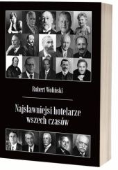 Okładka książki Najsławniejsi hotelarze wszech czasów Robert Woliński