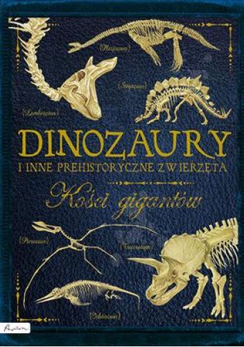 Dinozaury i inne prehistoryczne zwierzęta. Kości gigantów.