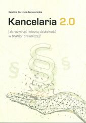 Okładka książki Kancelaria 2.0 - Jak rozwinąć własną działalność w branży prawniczej Karolina Gorczyca-Barszczewska