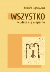 Okładka książki Wszystko wydaje się niepełne Michał Dąbrowski