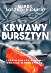 Okładka książki Krwawy bursztyn Marek Boszko-Rudnicki