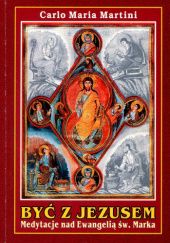 Okładka książki Być z Jezusem. Medytacje nad Ewangelią św. Marka Carlo Maria Martini SJ