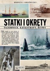 Okładka książki Statki i okręty – tajemnice, katastrofy, bitwy Andrzej Kraśnicki