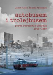 Okładka książki Autobusem i trolejbusem przez lubelskie osiedla 1945-1989 Michał Krawczyk, Jacek Pudło
