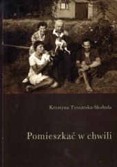 Okładka książki Pomieszkać w chwili Krystyna Tyszarska-Skołuda