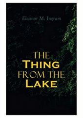 Okładka książki The Thing from the Lake: Gothic Mystery Novel Eleanor M. Ingram
