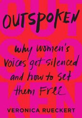 Okładka książki Outspoken: Why Women's Voices Get Silenced and How to Set Them Free Veronica Rueckert