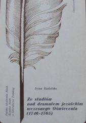 Okładka książki Ze studiów nad dramatem jezuickim wczesnego Oświecenia (1746-1765) Irena Kadulska