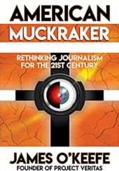 Okładka książki American Muckraker: Rethinking Journalism for the 21st Century James O'Keefe