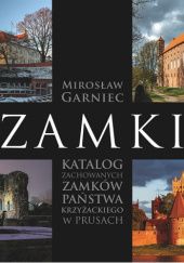 Okładka książki ZAMKI Katalog zachowanych zamków państwa krzyżackiego w Prusach. Mirosław Garniec