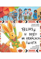 Okładka książki Feliks u dzieci na krańcach świata. Listy od podróżującego pluszowego zająca Constanza Droop, Annette Langen