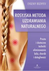 Okładka książki Rosyjska metoda naturalnego uzdrawiania Proste i skuteczne techniki eliminowania bólu, chorób i dolegliwości Evgeniya Bozhyeva
