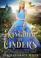 Okładka książki Kingdom of Cinders: A Retelling of Cinderella Deborah Grace White