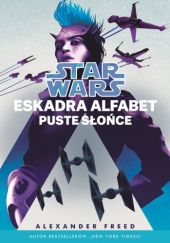 Okładka książki Star Wars. Eskadra Alfabet: Puste słońce Alexander Freed