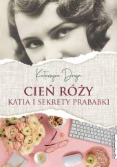 Okładka książki Cień Róży. Katia i sekret prababki Katarzyna Droga