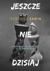 Okładka książki Jeszcze nie dzisiaj Sergiusz Sawin