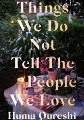 Okładka książki Things We Do Not Tell the People We Love Huma Qureshi