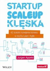 Okładka książki Startup, scaleup, klęska. 42 sieżki rozwijania biznesu w duchu Lean i Agile Jurgen Appelo