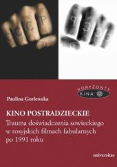 Okładka książki Kino postradzieckie. Trauma doświadczenia sowieckiego w rosyjskich filmach fabularnych po 1991 roku Paulina Gorlewska