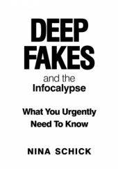Okładka książki Deep Fakes and the Infocalypse: What You Urgently Need To Know Nina Shick