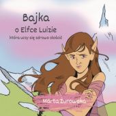 Okładka książki Bajka o Elfce Luizie, która uczy się zdrowo złościć Marta Żurowska