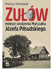 Okładka książki Zułów - miejsce urodzenia Marszałka Józefa Piłsudskiego Mariusz Kolmasiak