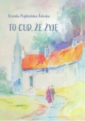 Okładka książki To cud, że żyję Urszula Prądzyńska-Zaleska