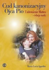Cud kanonizacyjny Ojca Pio. Uzdrowienie Matteo – relacja matki