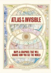 Atlas of the Invisible. Maps and Graphics That Will Change How You See the World