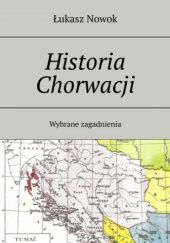 Okładka książki Historia Chorwacji. Wybrane zagadnienia Łukasz Nowok