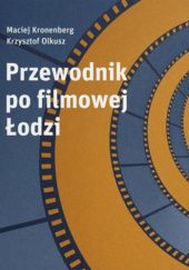 Okładka książki Przewodnik po filmowej Łodzi Maciej Kronenberg, Krzysztof Olkusz