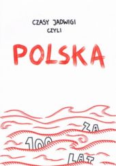 Okładka książki Czasy Jadwigi czyli Polska za 100 lat Beata Sosnowska