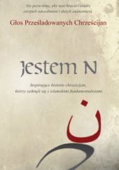Okładka książki Jestem N – Inspirujące historie chrześcijan, którzy zetknęli się z islamskimi fundamentalistami praca zbiorowa