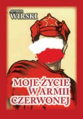 Okładka książki Moje życie w Armii Czerwonej Alfred Wirski