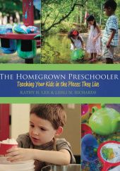 Okładka książki The Homegrown Preschooler: Teaching Kids in the Places They Live Kathy Lee, Lesli Richards