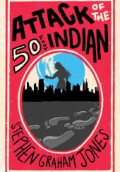 Okładka książki Attack of the 50 Foot Indian Stephen Graham Jones