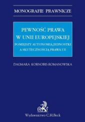 Okładka książki Pewność prawa w Unii Europejskiej. Pomiędzy autonomią jednostki a skutecznością prawa UE Dagmara Kornobis-Romanowska