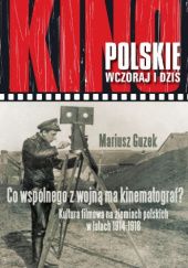 Co wspólnego z wojną ma kinematograf? Kultura filmowa na ziemiach polskich w latach 1914-1918