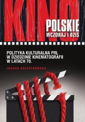 Okładka książki Polityka kulturalna PRL w dziedzinie kinematografii w latach 70. Joanna Szczutkowska