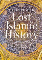 Okładka książki Lost Islamic History. Reclaming muslim civilization from the past Firas Alkhateeb