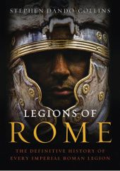 Okładka książki Legions of Rome: The Definitive History of Every Imperial Roman Legion Stephen Dando-Collins