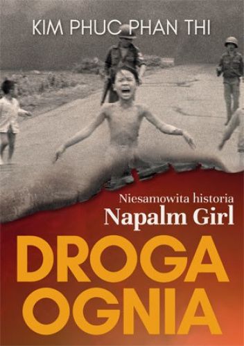 Droga ognia. Niesamowita historia Napalm Girl.