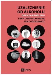 Okładka książki Uzależnienie od alkoholu. Oblicza problemu Jan Chodkiewicz, Lidia Cierpiałkowska