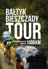 Bałtyk Bieszczady Tour. Jak przejechać rowerem 1008km non-stop?