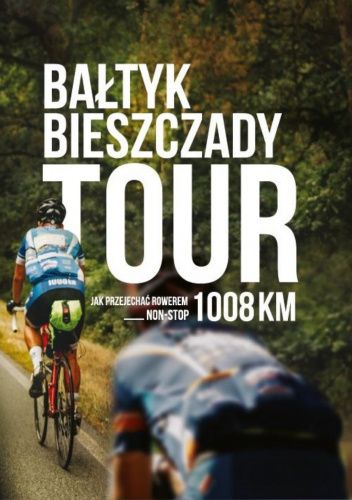 Bałtyk Bieszczady Tour. Jak przejechać rowerem 1008km non-stop? chomikuj pdf