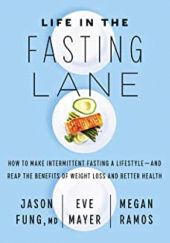 Okładka książki Life in the Fasting Lane: How to Make Intermittent Fasting a Lifestyle - and Reap the Benefits of Weight Loss and Better Health Jason Fung, Eve Mayer