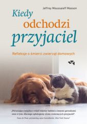 Okładka książki Kiedy odchodzi przyjaciel : refleksje o śmierci zwierząt domowych Jeffrey Moussaieff Masson