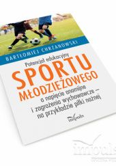 Okładka książki Potencjał edukacyjny sportu młodzieżowego a napięcie anomijne i zagrożenia wychowawcze – na przykładzie piłki nożnej Bartłomiej Chrzanowski ­