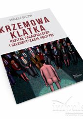 Okładka książki Krzemowa klatka. Kapitał paraspołeczny i celebrytyzacja polityki Tomasz Olczyk