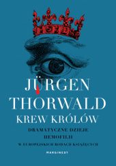 Okładka książki Krew królów. Dramatyczne dzieje hemofilii w europejskich rodach książęcych Jürgen Thorwald